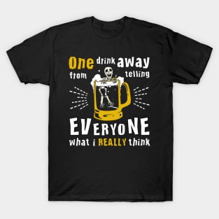 Funny Skeleton One Drink Away From Telling Everyone What I Really Think T-Shirt